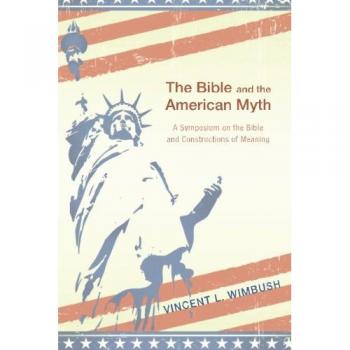 The Bible and the American Myth: A Symposium on the Bible and Constructions of Meaning