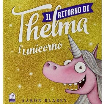 Il ritorno di Thelma l'unicorno. Ediz. a colori