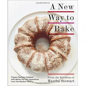 A New Way to Bake: Classic Recipes Updated with Better-for-You Ingredients from the Modern Pantry: A Baking Book