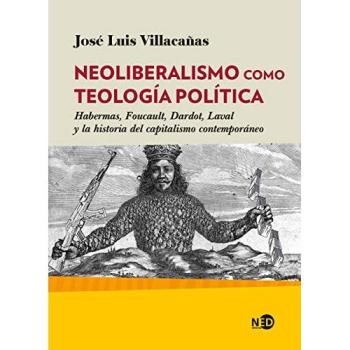 Neoliberalismo Como teología política. Habermas, Foucault, Dardot, Laval y La Historia Del Capitalismo contemporáneo