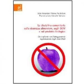 La disciplina comunitaria sulla sicurezza alimentare, sugli OGM e sul prodotto biologico. Un confronto con l'atteggiamento regolamentare degli Stati Uniti