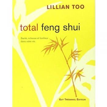 Total feng shui : Santé, richesse et bonheur dans votre vie