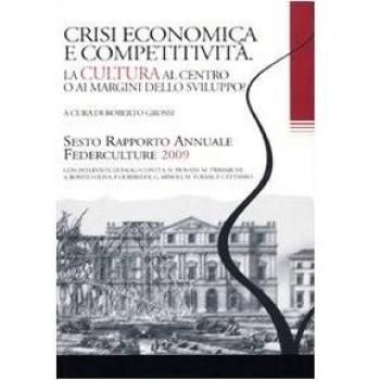 Crisi economica e competitività. La cultura al centro o ai margini dello sviluppo? Sesto rapporto annuale Federculture 2009