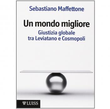 Un mondo migliore. Giustizia globale tra Leviatano e Cosmopoli. Scritti di filosofia politica
