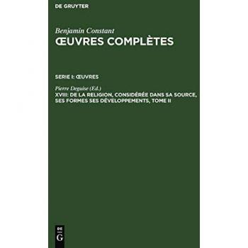 Benjamin Constant: uvres compltes. uvres: De la Religion, considre dans sa source, ses formes ses dveloppements, Tome II