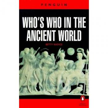 Betty Radice Who'S Who In The Ancient World: A Handbook To The Survivors Of The Greek And Roman Classics (Reference)