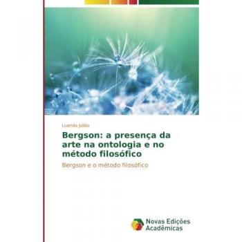 Bergson: a presença da arte na ontologia e no método filosófico: Bergson e o método filosófico