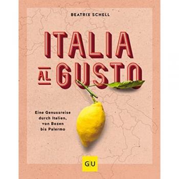 Italia al gusto: Eine Genussreise durch Italien, von Bozen bis Palermo (GU Themenkochbuch)