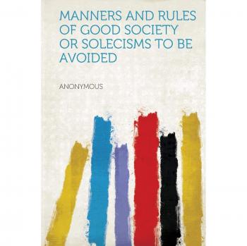 Manners and Rules of Good Society or Solecisms to be Avoided