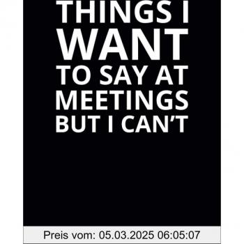 Things I Want To Say at Meetings but I Can't: 6x9 Lined Funny Work Notebook, 108 Page Office Gag Gift For Adults | Secret Santa Card Alternative & Coworker White Elephant Gift Idea