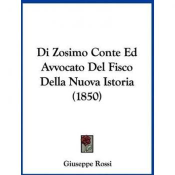 Di Zosimo Conte Ed Avvocato del Fisco Della Nuova Istoria (1850)