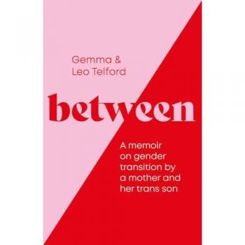 Between : A Memoir on Gender Transition by a Mother and Her Trans Son