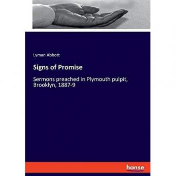 Signs of Promise: Sermons preached in Plymouth pulpit, Brooklyn, 1887-9