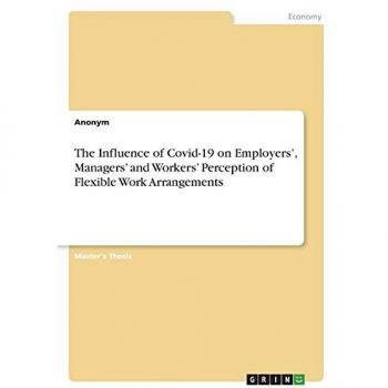 The Influence of Covid-19 on Employers¿, Managers¿ and Workers¿ Perception of Flexible Work Arrangements: Magisterarbeit