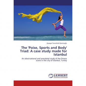 The 'Poise, Sports and Body' Triad: A case study made for Istanbul: An observational and anecdotal study of the fitness scene in the city of Istanbul, Turkey