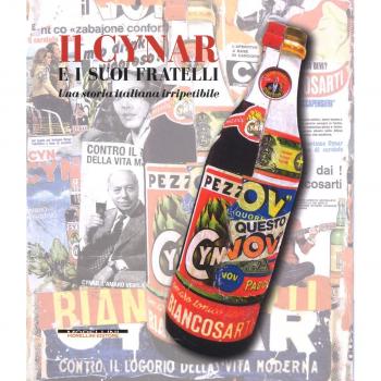 Il Cynar E I Suoi Fratelli. Una Storia Italiana Irripetibile