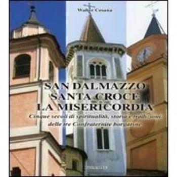 San Dalmazzo, Santa Croce, la Misericordia. Cinque secoli di spiritualità. Storia e tradizioni delle tre confraternite borgarine