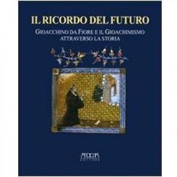 Il ricordo del futuro. Gioacchino da Fiore e il gioachimismo attraverso la storia