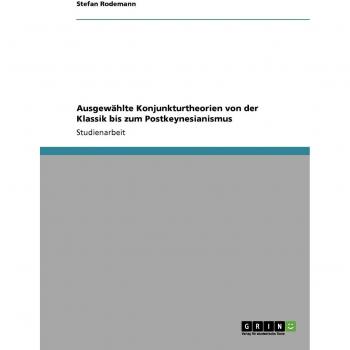 Ausgewählte Konjunkturtheorien von der Klassik bis zum Postkeynesianismus