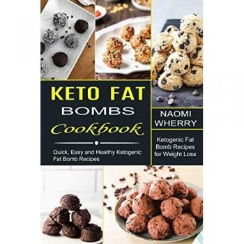 Keto Fat Bombs Cookbook: Quick, Easy and Healthy Ketogenic Fat Bomb Recipes (Ketogenic Fat Bomb Recipes for Weight Loss)