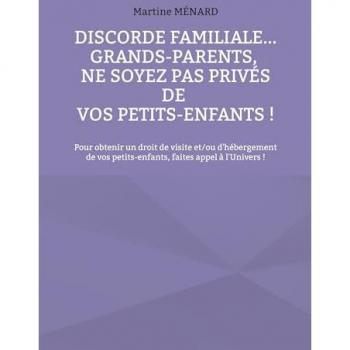 Discorde familiale... grands-parents, ne soyez pas privés de vos petits-enfants !: Pour obtenir un droit de visite et/ou d'hébergement de vos ... ! (Les Forces Cosmiques à votre service.)