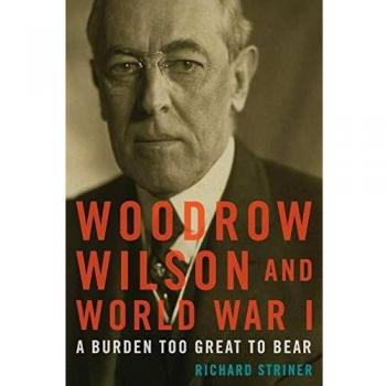 Rowman & Littlefield Publishing Group Woodrow Wilson and World War I: A Burden Too Great to Bear