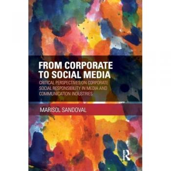 From Corporate to Social Media: Critical Perspectives on Corporate Social Responsibility in Media and Communication Industries (Routledge Advances in Sociology, 123, Band 123)