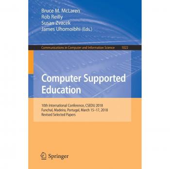 Computer Supported Education: 10th International Conference, CSEDU 2018, Funchal, Madeira, Portugal, March 15-17, 2018, Revised Selected Papers ... Computer and Information Science, Band 1022)