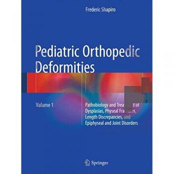 Pediatric Orthopedic Deformities, Volume 1: Pathobiology and Treatment of Dysplasias, Physeal Fractures, Length Discrepancies, and Epiphyseal and Joint Disorders