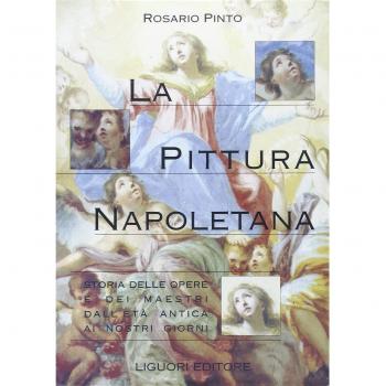 La pittura napoletana. Storia delle opere e dei maestri dall'età antica ai nostri giorni