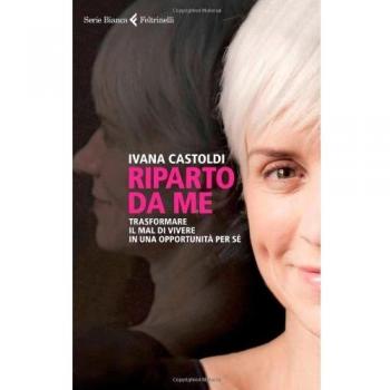 Riparto da me. Trasformare il mal di vivere in una opportunità per sé
