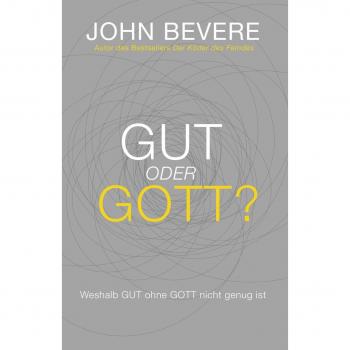 John Bevere Gut Oder Gott?: Weshalb Gut Ohne Gott Nicht Genug Ist