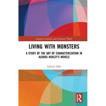 Living with Monsters: A Study of the Art of Characterization in Aldous Huxley's Novels (Literary Criticism and Cultural Theory)