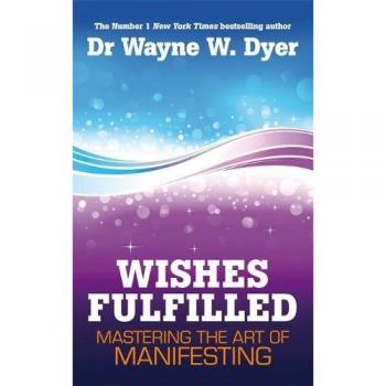 Wishes Fulfilled: Mastering the Art of Manifesting