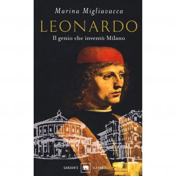 Leonardo. Il genio che inventò Milano