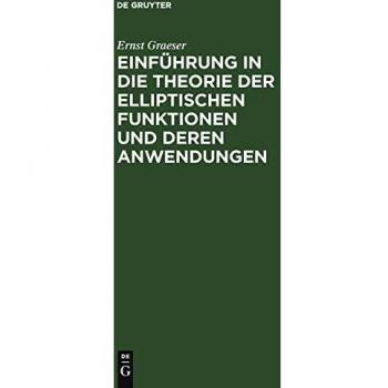 Einführung in die Theorie der elliptischen Funktionen und deren Anwendungen