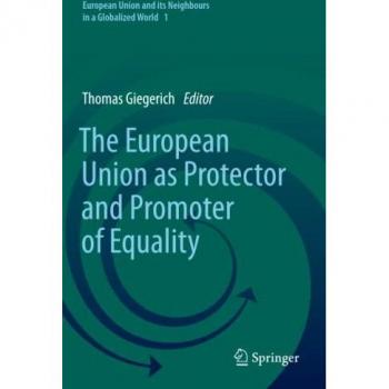 The European Union as Protector and Promoter of Equality (European Union and its Neighbours in a Globalized World, Band 1)