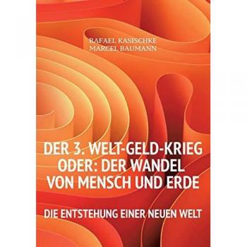 Kasischke, Rafael: Der 3. WELT-GELD-Krieg oder Der Wandel von Mensch und Erde