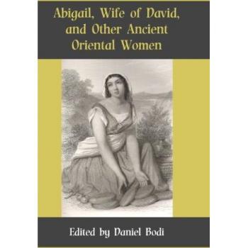 Abigail, Wife of David, and Other Ancient Oriental Women (Hebrew Bible Monographs, Band 60)