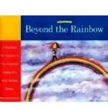 Beyond the Rainbow: A Workbook for Children in the Advanced Stages of a Very Serious Illness