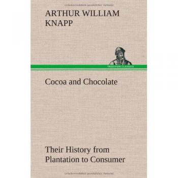 Cocoa and Chocolate Their History from Plantation to Consumer