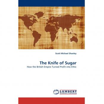 The Knife of Sugar: How the British Empire Turned Profit into Ethic