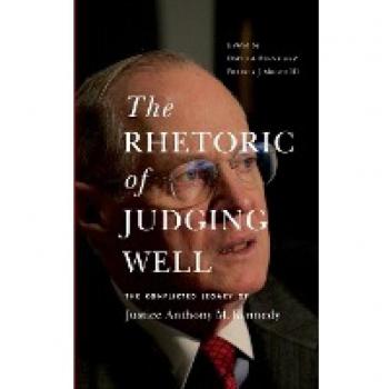 The Rhetoric of Judging Well: The Conflicted Legacy of Justice Anthony Kennedy (Rhetoric and Democratic Deliberation)