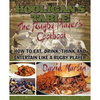 The Hooligan's Table: The Rugby Player's Cookbook: How to Eat, Drink, Think and Entertain like a Rugby Player