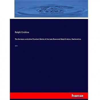 The Sermons and other Practical Works of the Late Reverend Ralph Erskine Dunfermline