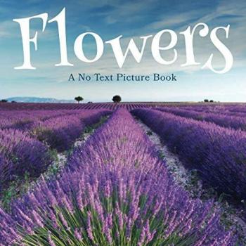 Flowers, A No Text Picture Book: A Calming Gift for Alzheimer Patients and Senior Citizens Living With Dementia (Soothing Picture Books for the Heart and Soul, Band 2)