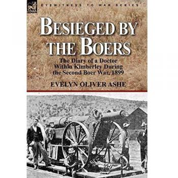 Besieged by the Boers: the Diary of a Doctor Within Kimberley During the Second Boer War, 1899