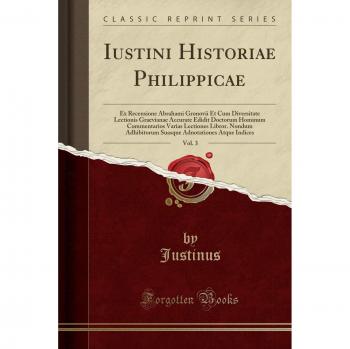 Iustini Historiae Philippicae, Vol. 3: Ex Recensione Abrahami Gronovii Et Cum Diversitate Lectionis Graevianae Accurate Edidit Doctorum Hominum ... Adnotationes Atque Indices