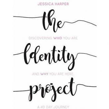 The Identity Project: Discovering who you are and why you are here. A 40 Day Journey