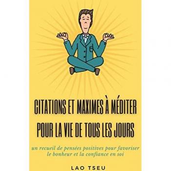 Citations et maximes à méditer pour la vie de tous les jours : un recueil de pensées positives pour favoriser le bonheur et la confiance en soi